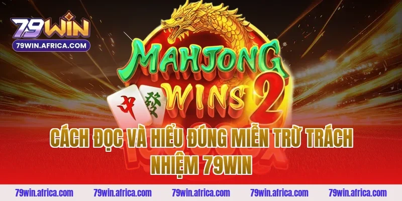 Cách đọc và hiểu đúng miễn trừ trách nhiệm 79win