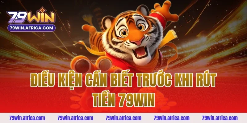 Điều Kiện Cần Biết Trước Khi Rút Tiền 79win